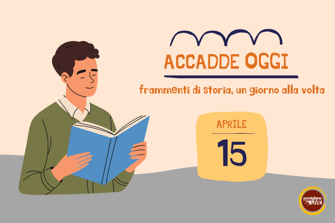 15 Aprile, Accadde oggi: frammenti di storia, un giorno alla volta